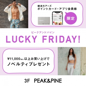 【横浜モアーズ×PEAK&PINE 】LUCKY FRIDAY!