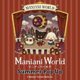 「Maniani World」Summer Pop Up
